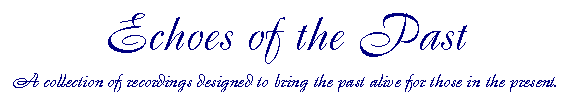  Echoes of the Past
A collection of recordings designed to bring the past alive for those in the present.